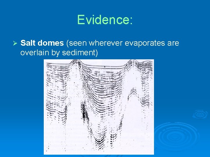 Evidence: Ø Salt domes (seen wherever evaporates are overlain by sediment) 