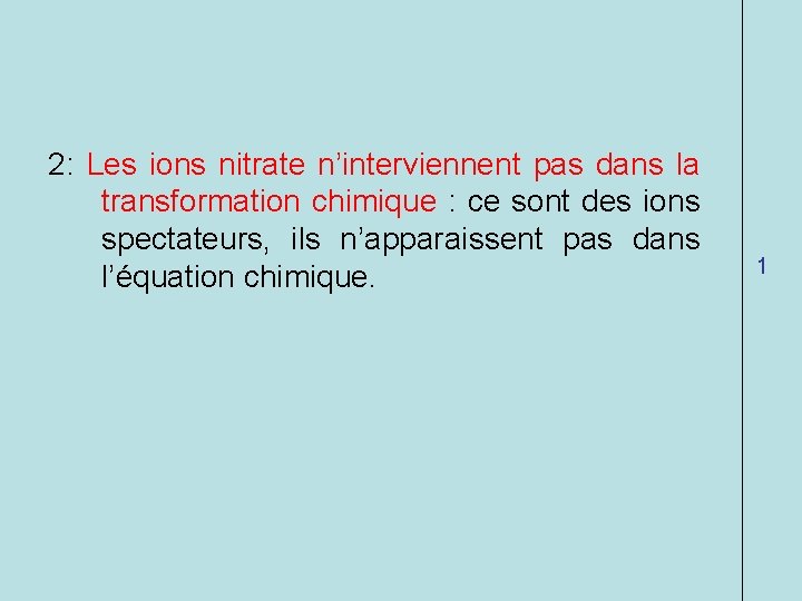 2: Les ions nitrate n’interviennent pas dans la transformation chimique : ce sont des