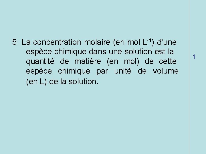 5: La concentration molaire (en mol. L-1) d’une espèce chimique dans une solution est