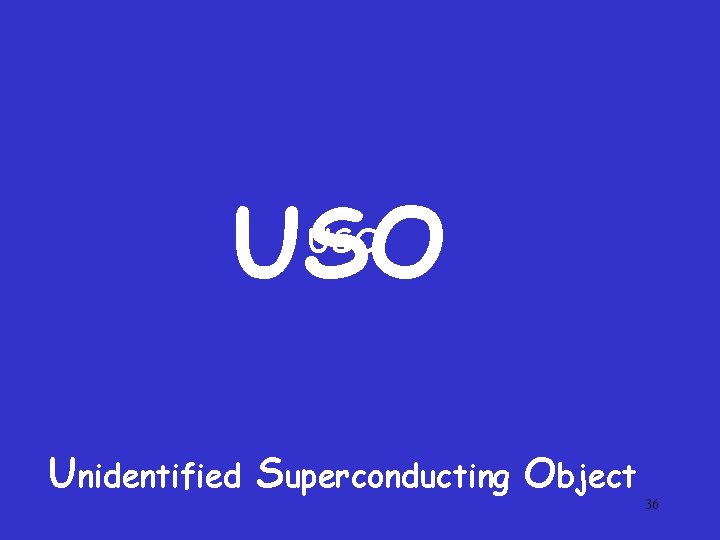 USO Unidentified Superconducting Object 36 