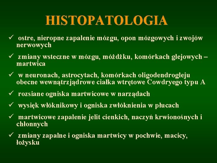 HISTOPATOLOGIA ü ostre, nieropne zapalenie mózgu, opon mózgowych i zwojów nerwowych ü zmiany wsteczne