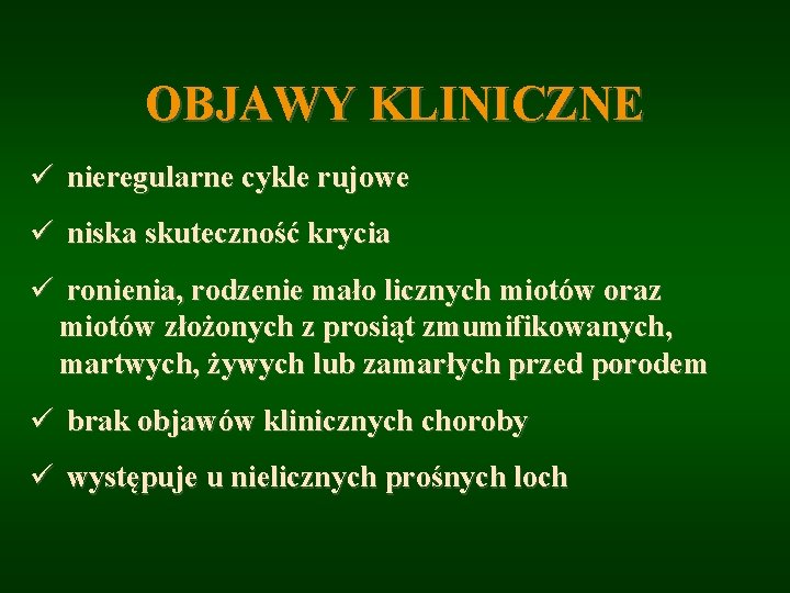 OBJAWY KLINICZNE ü nieregularne cykle rujowe ü niska skuteczność krycia ü ronienia, rodzenie mało