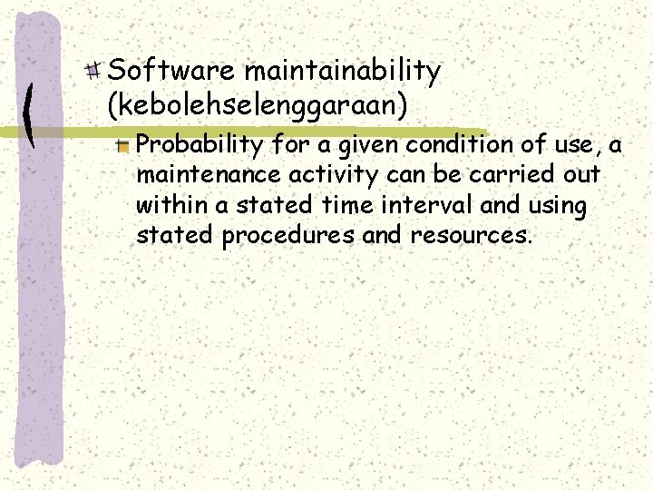 Software maintainability (kebolehselenggaraan) Probability for a given condition of use, a maintenance activity can