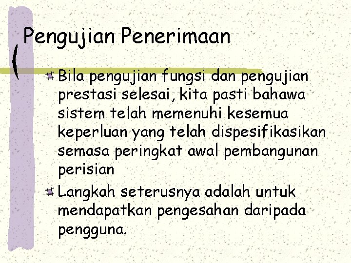 Pengujian Penerimaan Bila pengujian fungsi dan pengujian prestasi selesai, kita pasti bahawa sistem telah