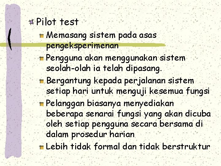Pilot test Memasang sistem pada asas pengeksperimenan Pengguna akan menggunakan sistem seolah-olah ia telah