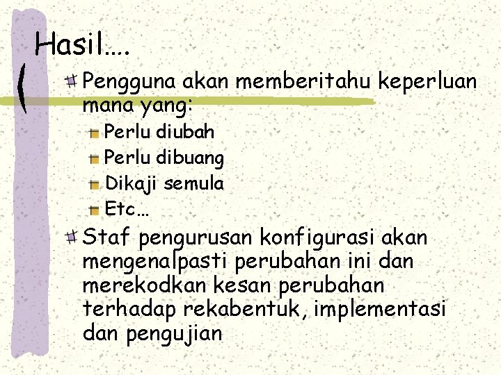 Hasil…. Pengguna akan memberitahu keperluan mana yang: Perlu diubah Perlu dibuang Dikaji semula Etc…