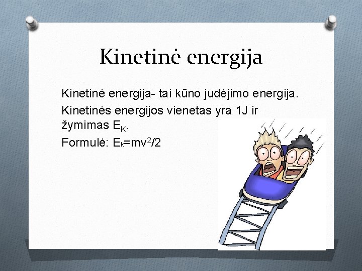 Kinetinė energija- tai kūno judėjimo energija. Kinetinės energijos vienetas yra 1 J ir žymimas