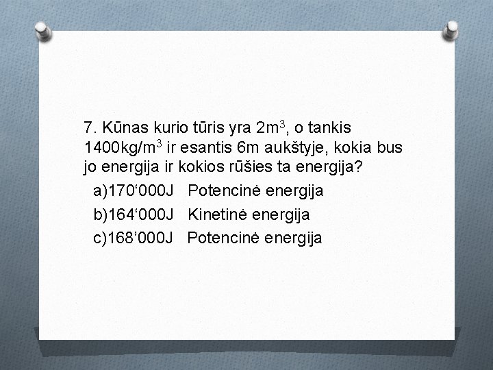 7. Kūnas kurio tūris yra 2 m 3, o tankis 1400 kg/m 3 ir