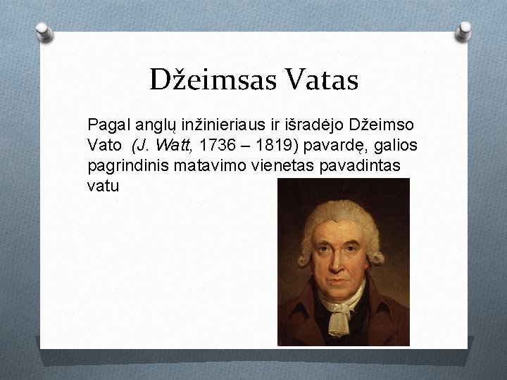Džeimsas Vatas Pagal anglų inžinieriaus ir išradėjo Džeimso Vato (J. Watt, 1736 – 1819)