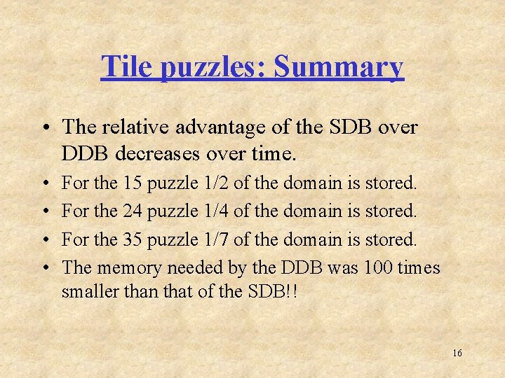 Tile puzzles: Summary • The relative advantage of the SDB over DDB decreases over