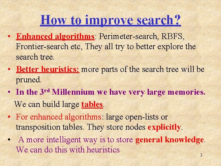 How to improve search? • Enhanced algorithms: Perimeter-search, RBFS, Frontier-search etc, They all try