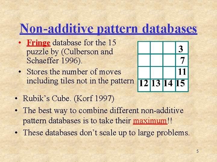 Non-additive pattern databases • Fringe database for the 15 puzzle by (Culberson and Schaeffer