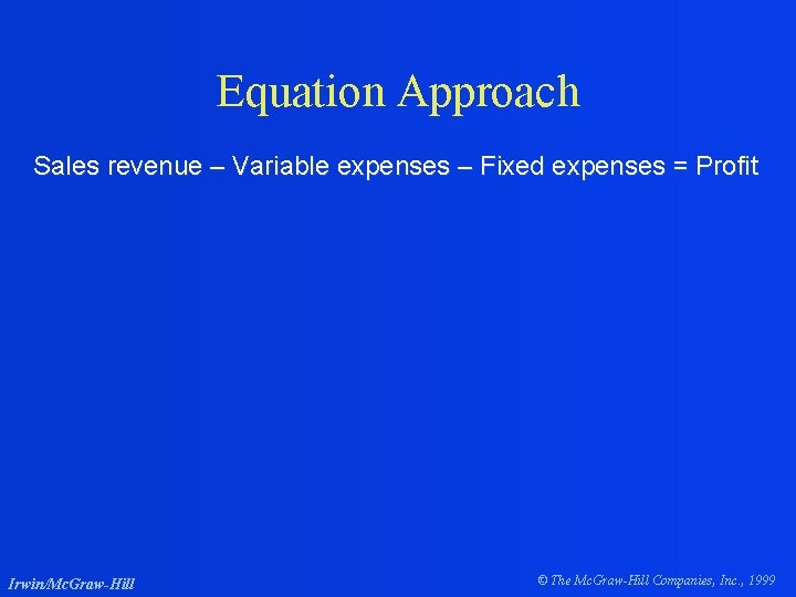 Equation Approach Sales revenue – Variable expenses – Fixed expenses = Profit Irwin/Mc. Graw-Hill