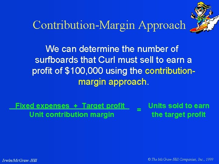 Contribution-Margin Approach We can determine the number of surfboards that Curl must sell to
