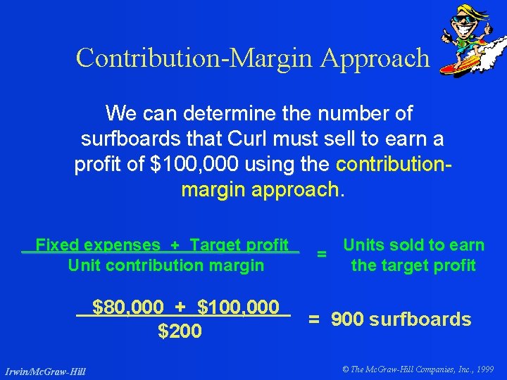 Contribution-Margin Approach We can determine the number of surfboards that Curl must sell to