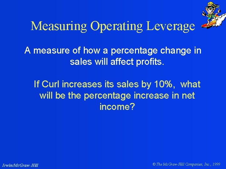 Measuring Operating Leverage A measure of how a percentage change in sales will affect