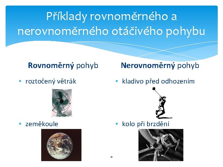 Příklady rovnoměrného a nerovnoměrného otáčivého pohybu Rovnoměrný pohyb Nerovnoměrný pohyb • roztočený větrák •