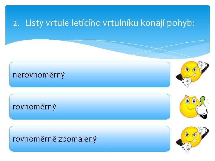 2. Listy vrtule letícího vrtulníku konají pohyb: nerovnoměrný rovnoměrně zpomalený 16 