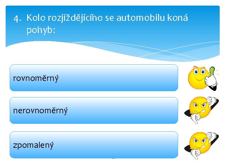 4. Kolo rozjíždějícího se automobilu koná pohyb: rovnoměrný nerovnoměrný zpomalený 18 