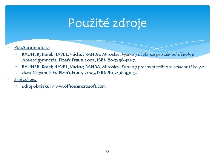 Použité zdroje • Použitá literatura: • RAUNER, Karel; HAVEL, Václav; RANDA, Miroslav. Fyzika 7