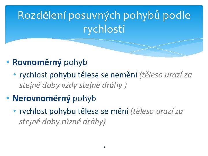 Rozdělení posuvných pohybů podle rychlosti • Rovnoměrný pohyb • rychlost pohybu tělesa se nemění