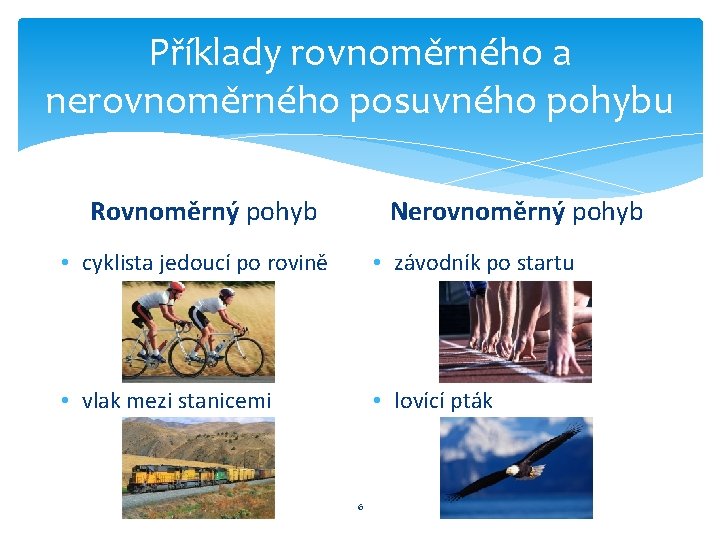 Příklady rovnoměrného a nerovnoměrného posuvného pohybu Rovnoměrný pohyb Nerovnoměrný pohyb • cyklista jedoucí po