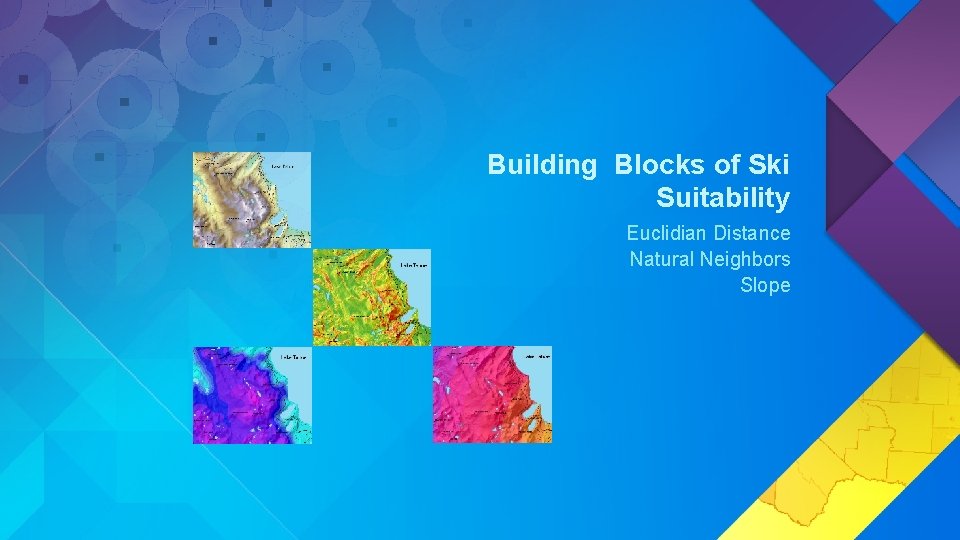 Building Blocks of Ski Suitability Euclidian Distance Natural Neighbors Slope 