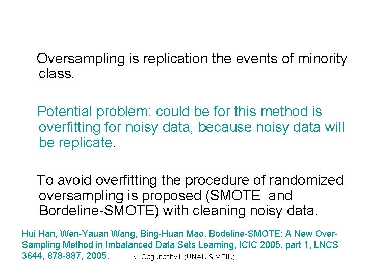 Oversampling is replication the events of minority class. Potential problem: could be for this