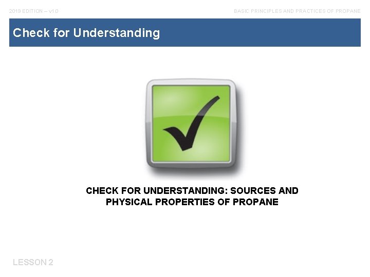 2019 EDITION – v 1. 0 BASIC PRINCIPLES AND PRACTICES OF PROPANE Check for