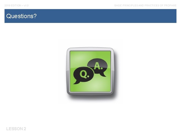 2019 EDITION – v 1. 0 Questions? LESSON 2 BASIC PRINCIPLES AND PRACTICES OF