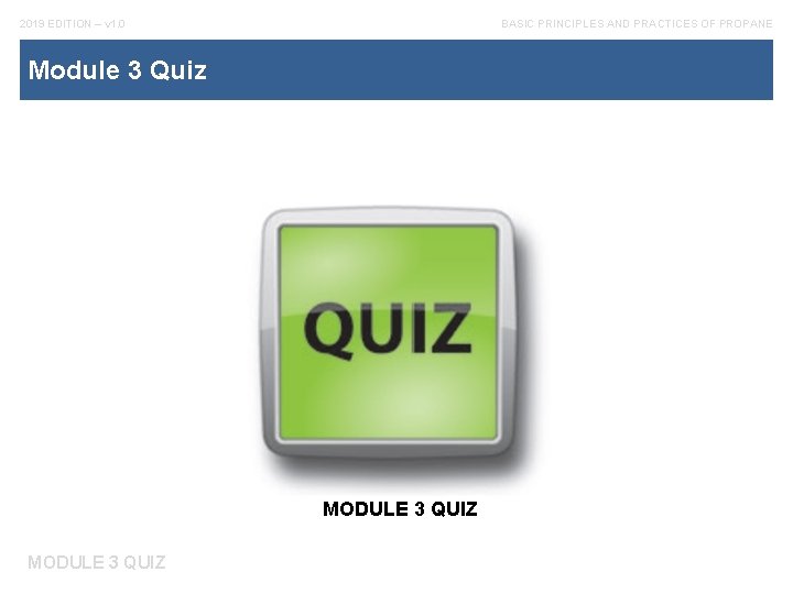 2019 EDITION – v 1. 0 BASIC PRINCIPLES AND PRACTICES OF PROPANE Module 3