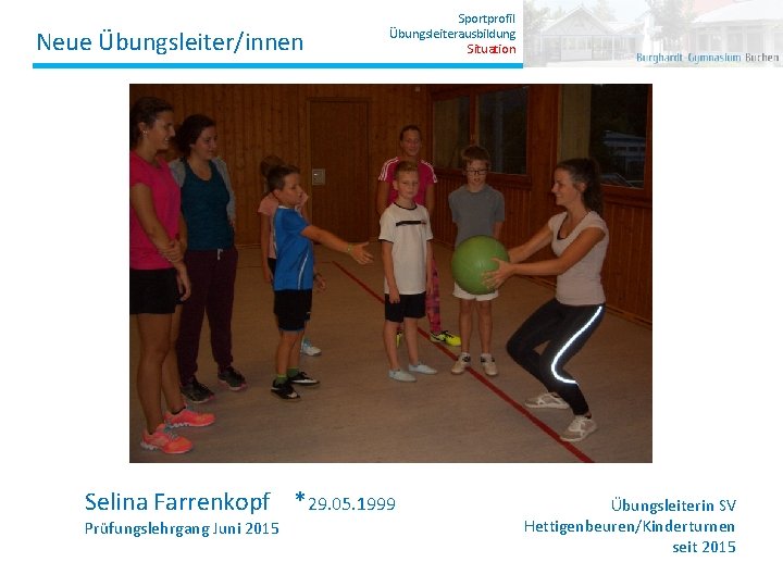 Neue Übungsleiter/innen Sportprofil Übungsleiterausbildung Situation Selina Farrenkopf *29. 05. 1999 Prüfungslehrgang Juni 2015 Übungsleiterin