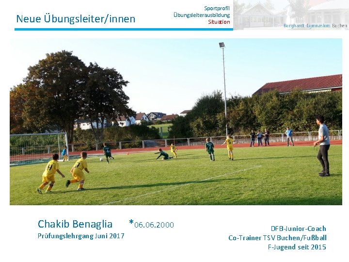 Neue Übungsleiter/innen Chakib Benaglia Prüfungslehrgang Juni 2017 Sportprofil Übungsleiterausbildung Situation *06. 2000 DFB-Junior-Coach Co-Trainer