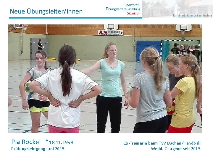 Neue Übungsleiter/innen Pia Röckel *18. 11. 1998 Prüfungslehrgang Juni 2015 Sportprofil Übungsleiterausbildung Situation Co-Trainerin