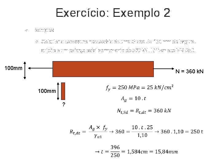 Exercício: Exemplo 2 Exemplos Calcular a espessura necessária de uma chapa de 100 mm