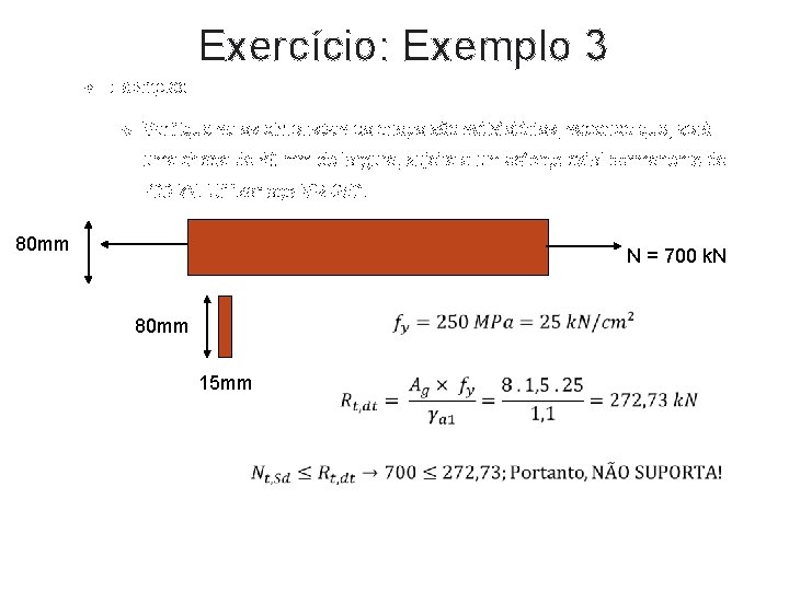 Exercício: Exemplo 3 Exemplos Verifique se as dimensões da chapa são satisfatórias, sabendo que,