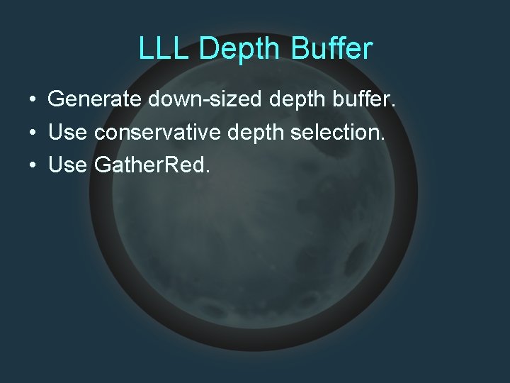 LLL Depth Buffer • Generate down-sized depth buffer. • Use conservative depth selection. •