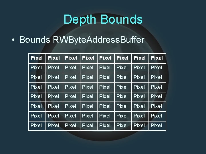 Depth Bounds • Bounds RWByte. Address. Buffer Pixel Pixel Pixel Pixel Pixel Pixel Pixel