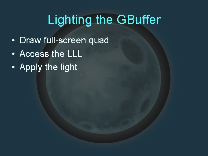 Lighting the GBuffer • Draw full-screen quad • Access the LLL • Apply the