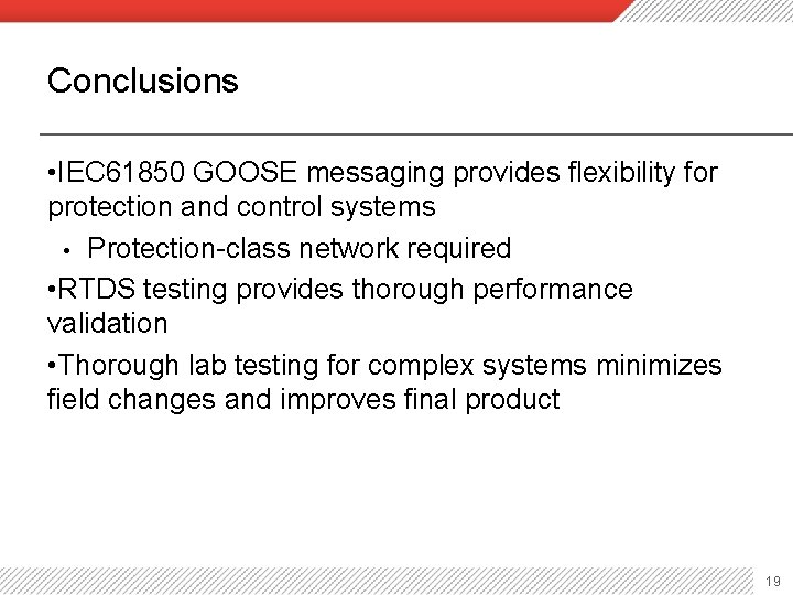 Conclusions • IEC 61850 GOOSE messaging provides flexibility for protection and control systems •