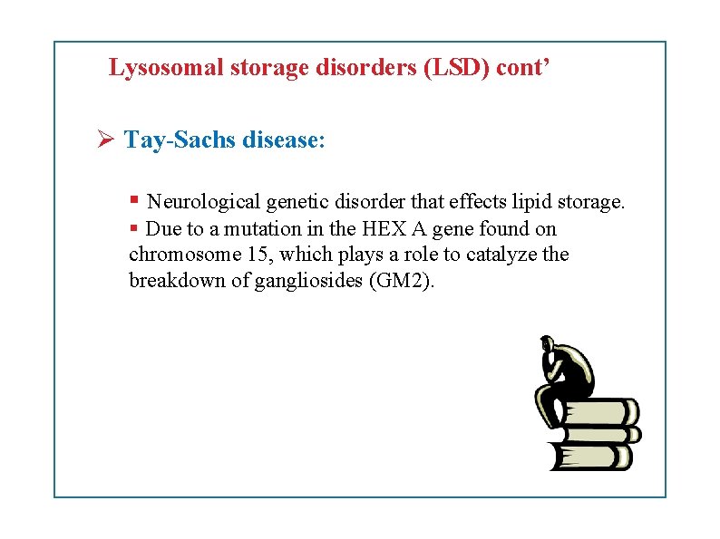 Lysosomal storage disorders (LSD) cont’ Tay-Sachs disease: Neurological genetic disorder that effects lipid storage.