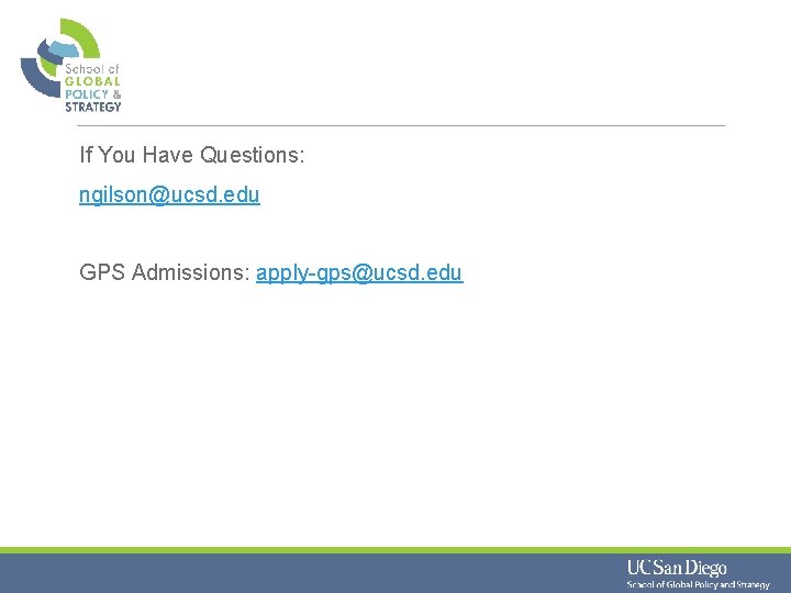 If You Have Questions: ngilson@ucsd. edu GPS Admissions: apply-gps@ucsd. edu 