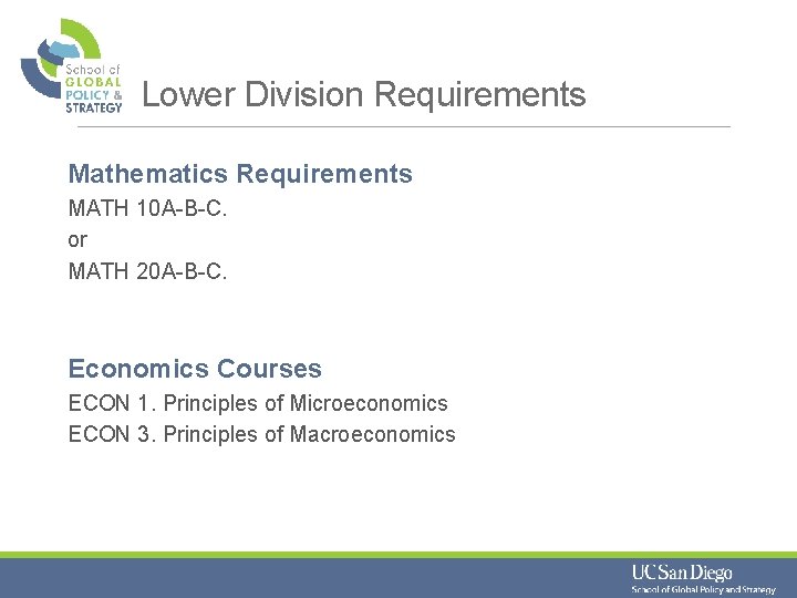 Lower Division Requirements Mathematics Requirements MATH 10 A-B-C. or MATH 20 A-B-C. Economics Courses