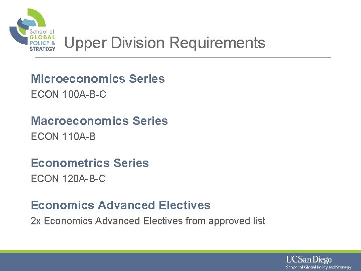 Upper Division Requirements Microeconomics Series ECON 100 A-B-C Macroeconomics Series ECON 110 A-B Econometrics