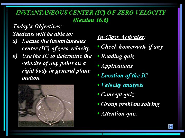 INSTANTANEOUS CENTER (IC) OF ZERO VELOCITY (Section 16. 6) Today’s Objectives: Students will be