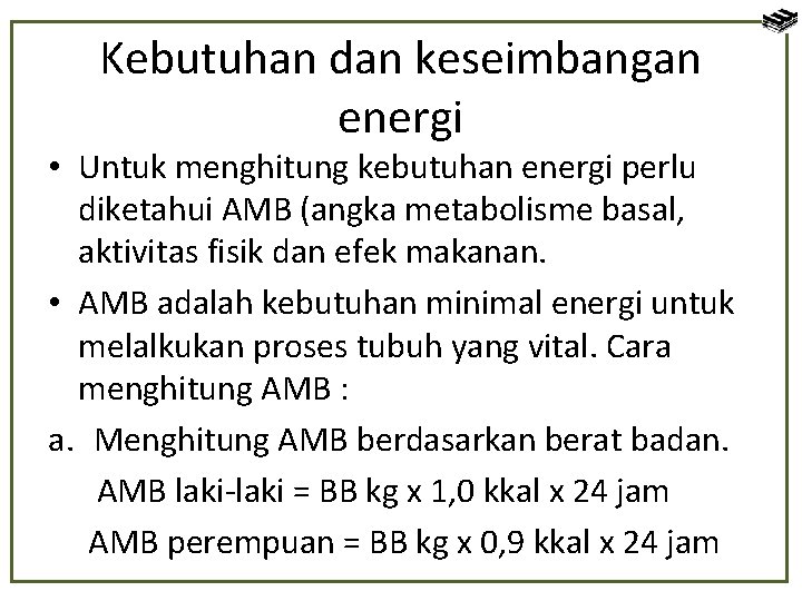 Kebutuhan dan keseimbangan energi • Untuk menghitung kebutuhan energi perlu diketahui AMB (angka metabolisme