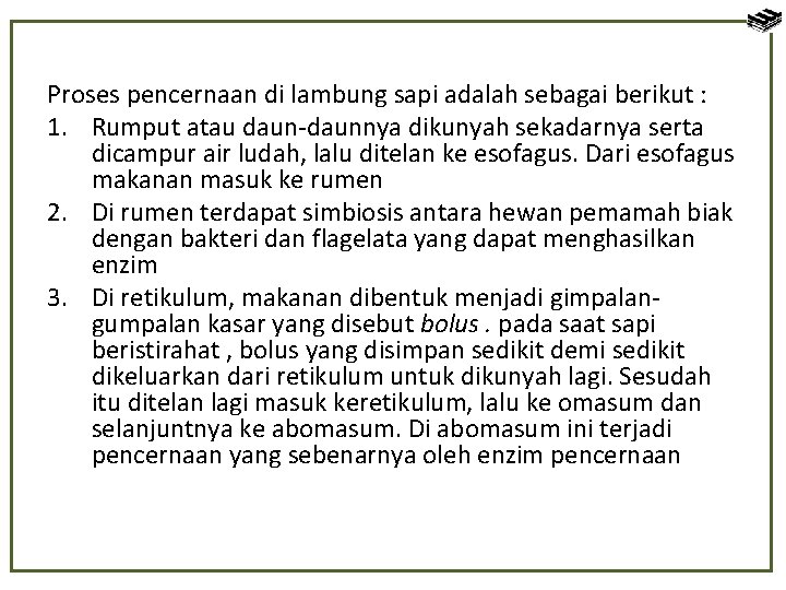 Proses pencernaan di lambung sapi adalah sebagai berikut : 1. Rumput atau daun-daunnya dikunyah