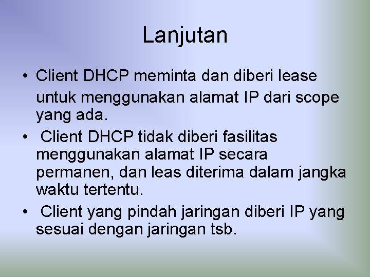 Lanjutan • Client DHCP meminta dan diberi lease untuk menggunakan alamat IP dari scope