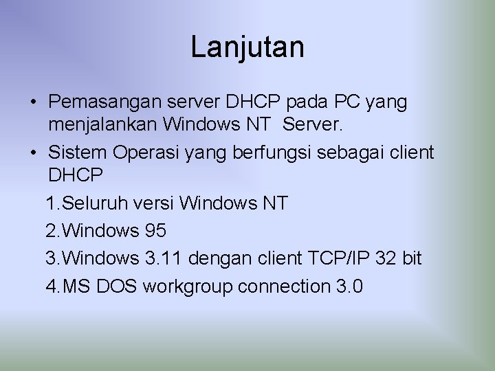 Lanjutan • Pemasangan server DHCP pada PC yang menjalankan Windows NT Server. • Sistem