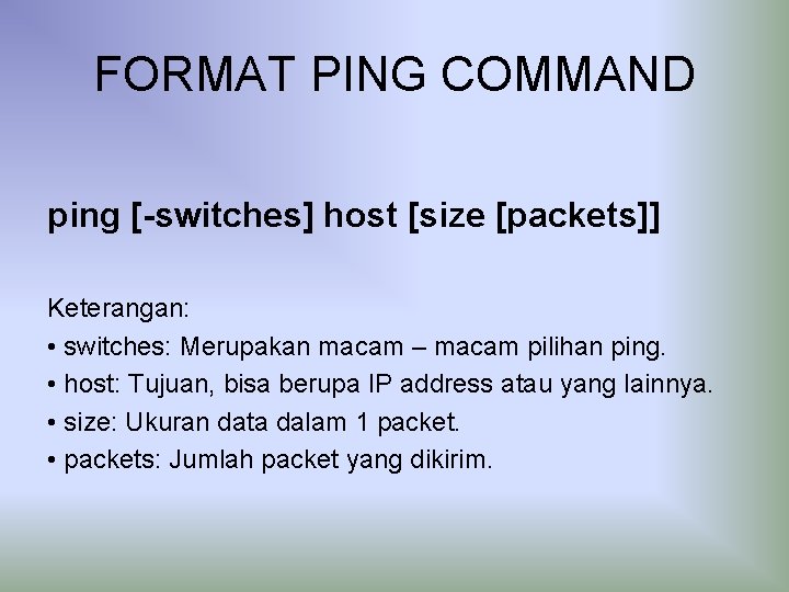 FORMAT PING COMMAND ping [-switches] host [size [packets]] Keterangan: • switches: Merupakan macam –